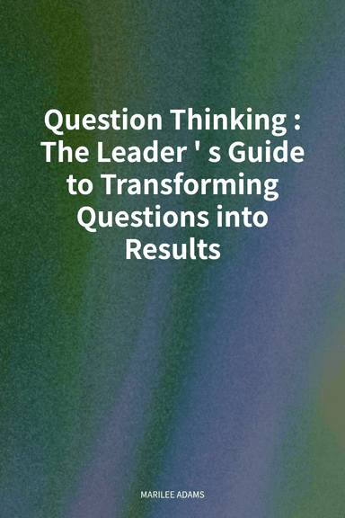 Question Thinking: The Leader's Guide to Transforming Questions into Results cover