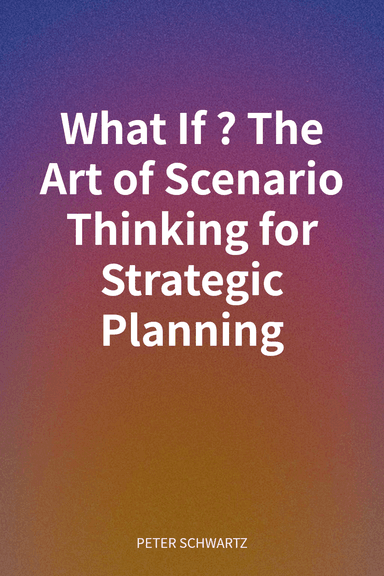 What If? The Art of Scenario Thinking for Strategic Planning cover