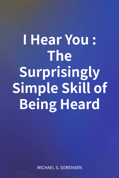 I Hear You: The Surprisingly Simple Skill of Being Heard cover