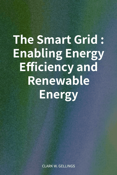 The Smart Grid: Enabling Energy Efficiency and Renewable Energy cover
