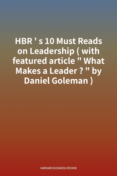 HBR's 10 Must Reads on Leadership (with featured article "What Makes a Leader?" by Daniel Goleman) cover