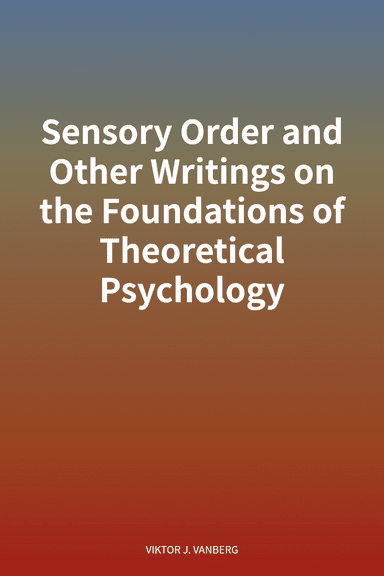 Sensory Order and Other Writings on the Foundations of Theoretical Psychology cover