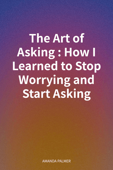 The Art of Asking: How I Learned to Stop Worrying and Start Asking cover