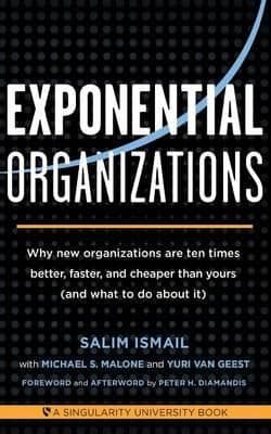 Exponential organizations. Why new organizations are ten times better, faster, and cheaper than yours (and what to do about it) cover