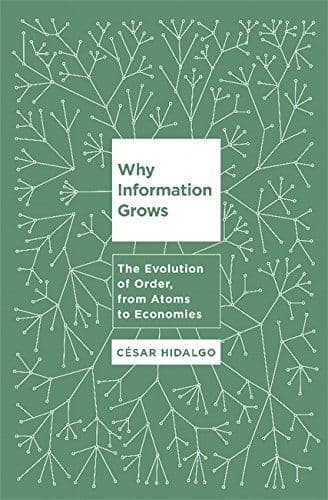 Why Information Grows: The Evolution of Order, from Atoms to Economies cover