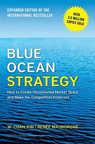 Blue Ocean Strategy, Expanded Edition: How to Create Uncontested Market Space and Make the Competition Irrelevant cover