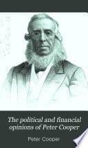 The Political and Financial Opinions of Peter Cooper cover