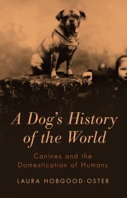A Dogs History Of The World Canines And The Domestication Of Humans cover