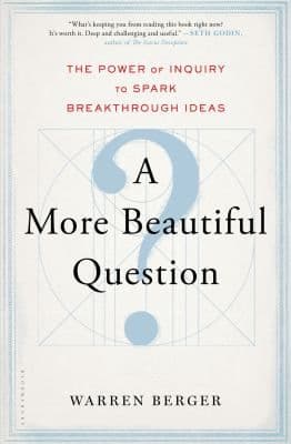 A More Beautiful Question The Power Of Inquiry To Spark Breakthrough Ideas cover