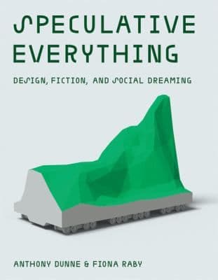 Speculative Everything Design Fiction And Social Dreaming cover