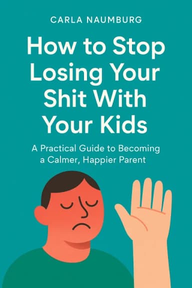 How to Stop Losing Your Shit With Your Kids cover