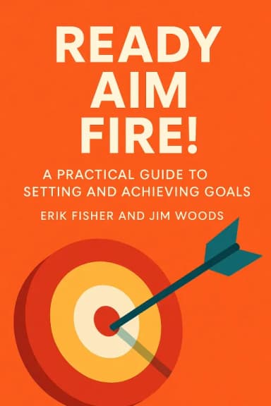 Ready Aim Fire! A Practical Guide to Setting and Achieving Goals cover